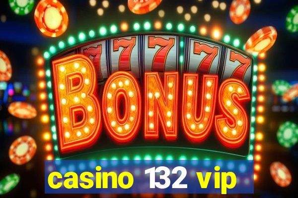 casino 132 vip